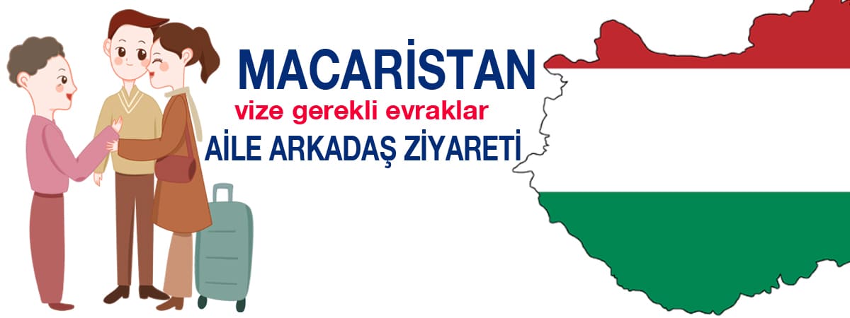 Macaristan Aile ve Arkadaş Ziyareti Vizesi Evrakları